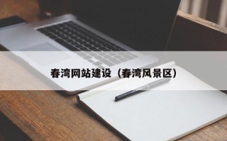 辽宁春湾网站建设（春湾风景区）