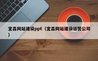 辽宁宜昌网站建设ppt（宜昌网站建设运营公司）