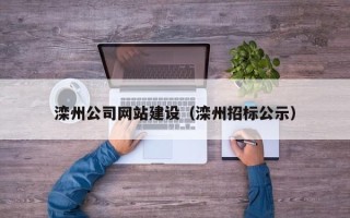 辽宁滦州公司网站建设（滦州招标公示）