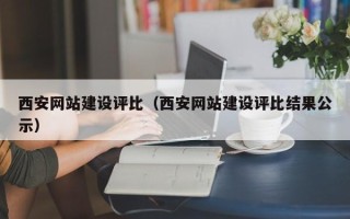 辽宁西安网站建设评比（西安网站建设评比结果公示）